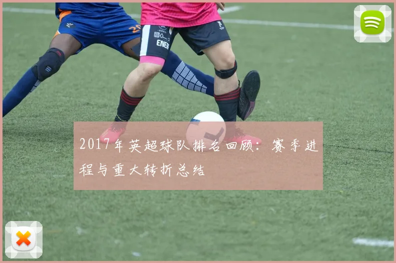 2017年英超球队排名回顾：赛季进程与重大转折总结