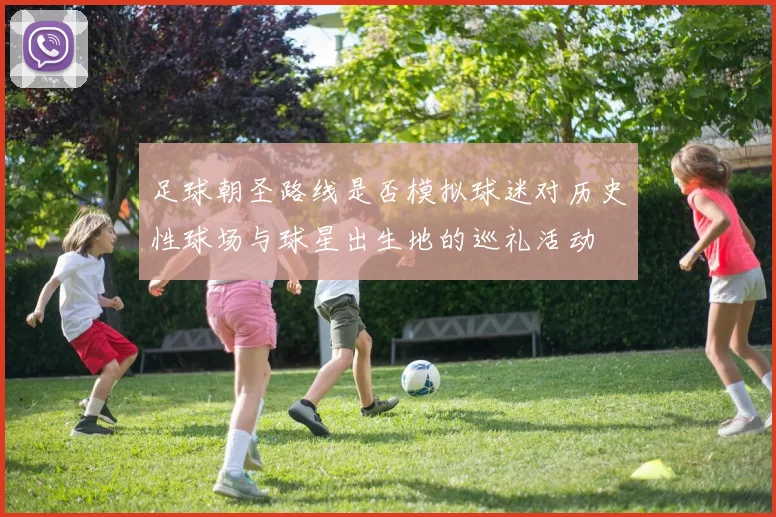 足球朝圣路线是否模拟球迷对历史性球场与球星出生地的巡礼活动